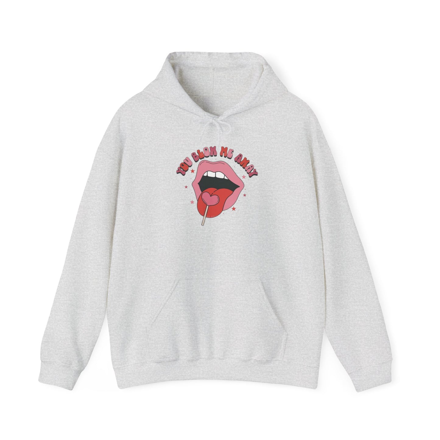 Valentine's Day You Blow Me Away- Hooded Sweatshirt!