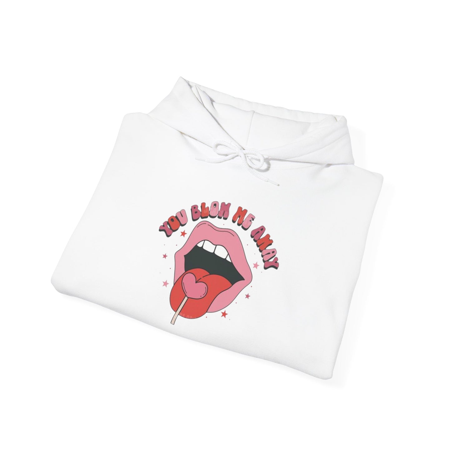 Valentine's Day You Blow Me Away- Hooded Sweatshirt!