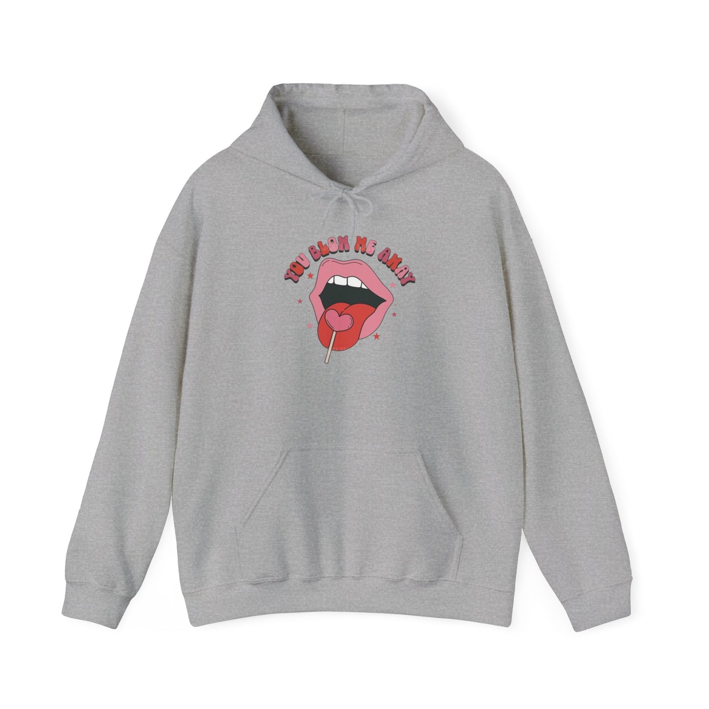 Valentine's Day You Blow Me Away- Hooded Sweatshirt!