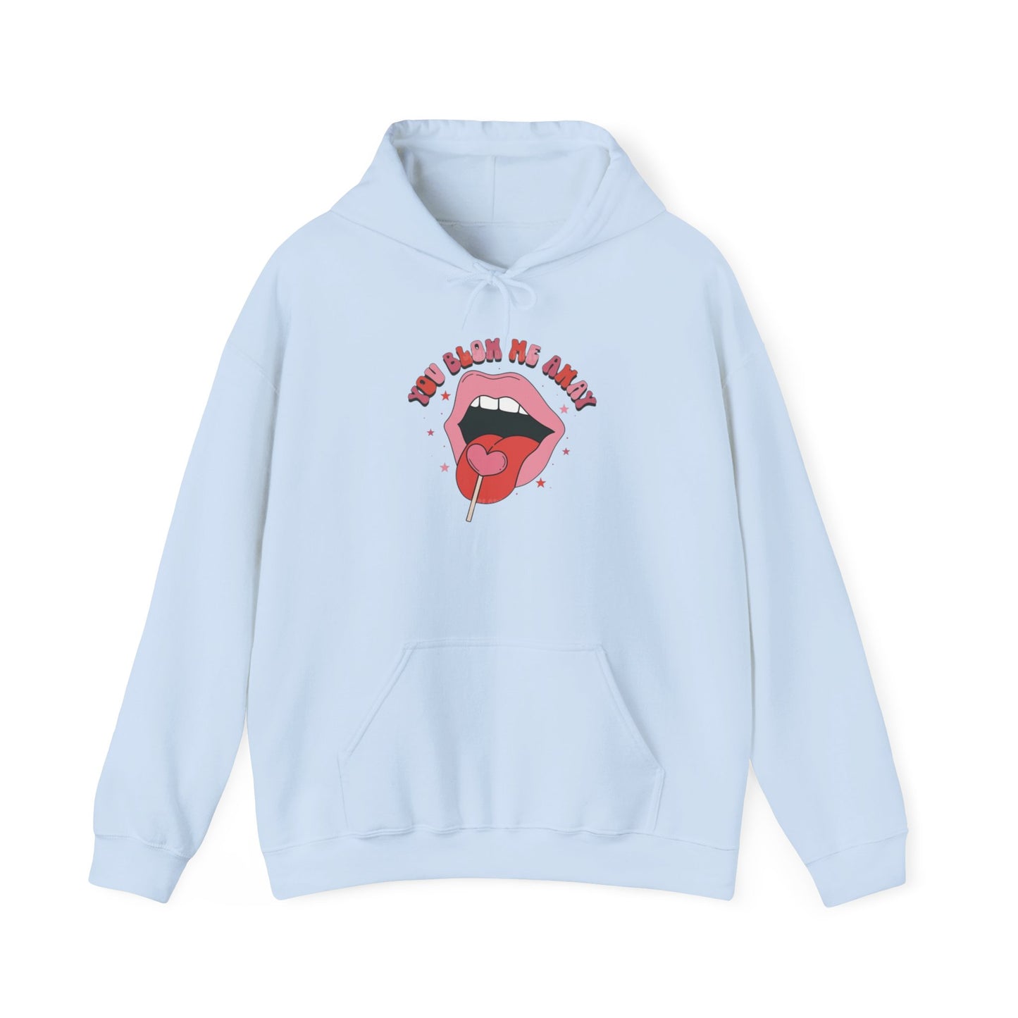 Valentine's Day You Blow Me Away- Hooded Sweatshirt!