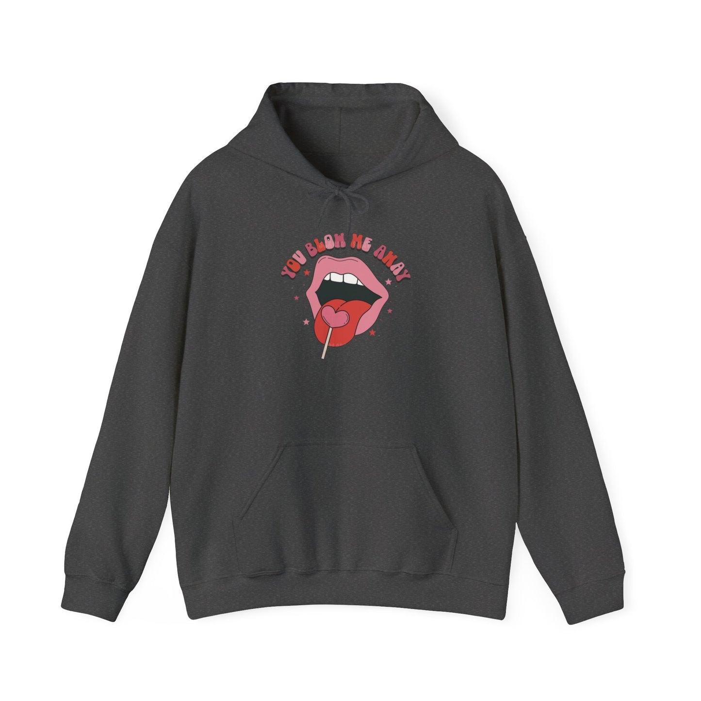 Valentine's Day You Blow Me Away- Hooded Sweatshirt!