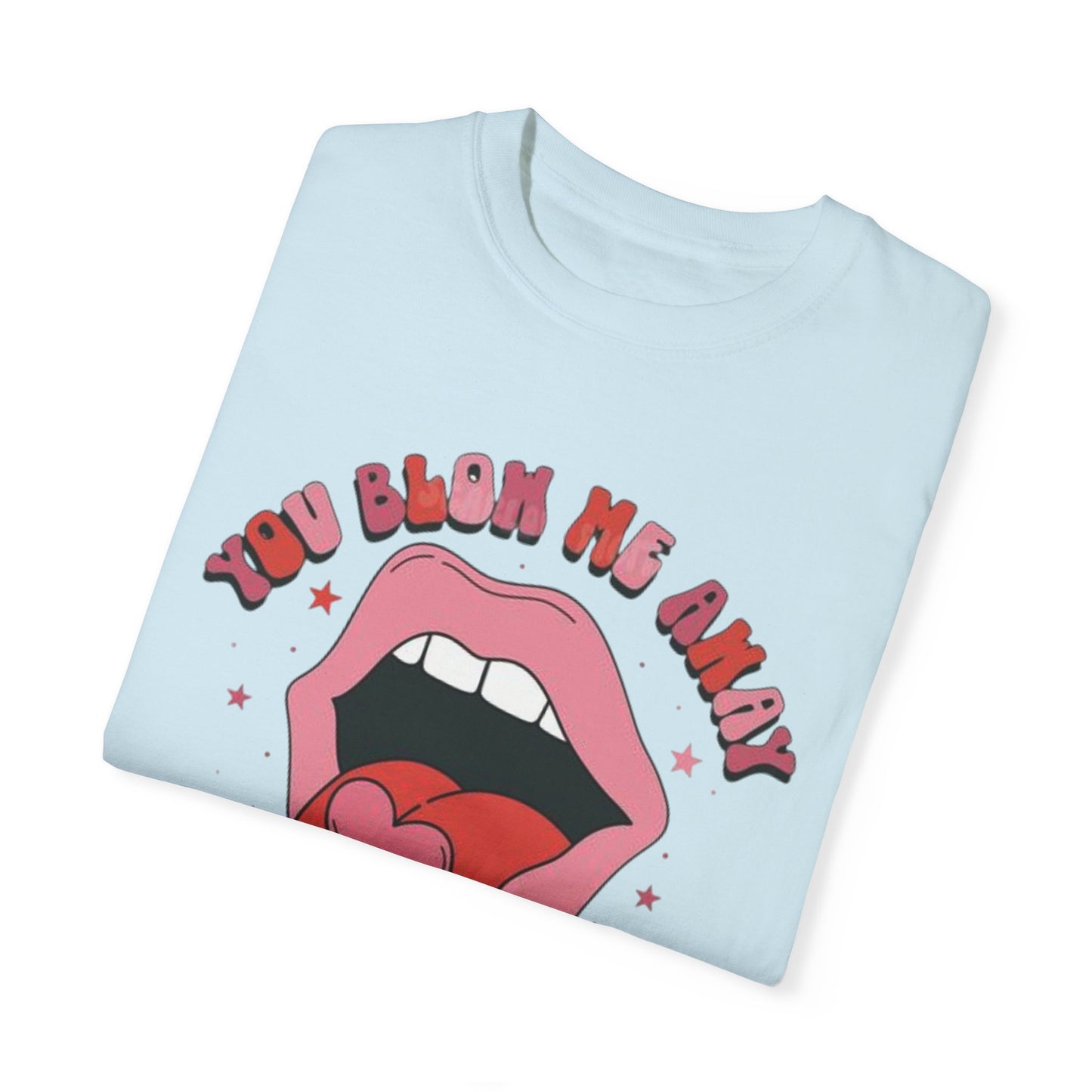 Valentine's Day You Blow Me Away Tee